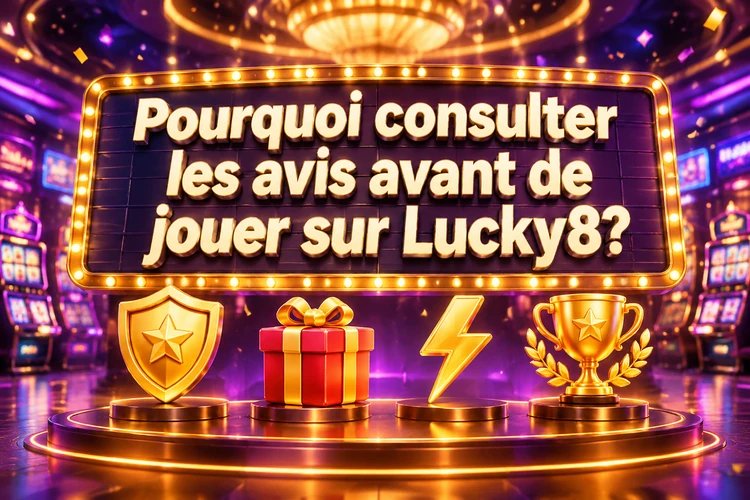 Pourquoi consulter les avis avant de jouer sur Lucky8?